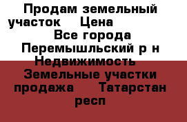 Продам земельный участок. › Цена ­ 1 500 000 - Все города, Перемышльский р-н Недвижимость » Земельные участки продажа   . Татарстан респ.